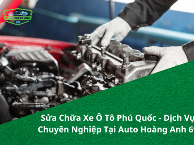 Sửa Chữa Xe Ô Tô Phú Quốc - Dịch Vụ Chuyên Nghiệp Tại Auto Hoàng Anh 69