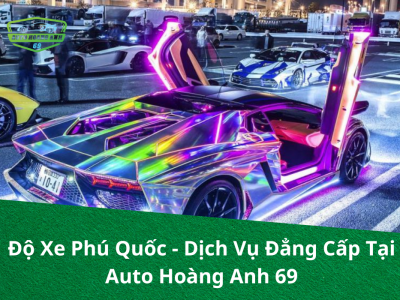 Độ Xe Phú Quốc - Dịch Vụ Đẳng Cấp Tại Auto Hoàng Anh 69