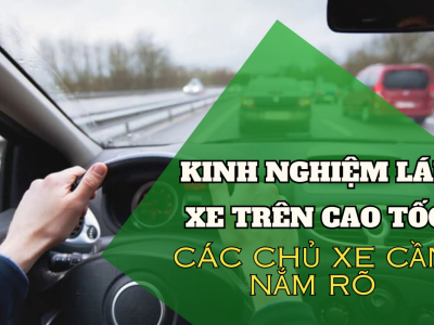 Kinh Nghiệm Lái Xe Trên Cao Tốc An Toàn - Tất Cả Chủ Xe Cần Nắm Rõ