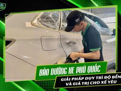 BẢO DƯỠNG XE PHÚ QUỐC – GIẢI PHÁP DUY TRÌ ĐỘ BỀN VÀ GIÁ TRỊ CHO XẾ YÊU